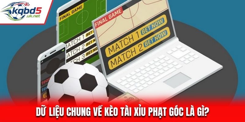 Dữ liệu chung về kèo tài xỉu phạt góc là gì?
