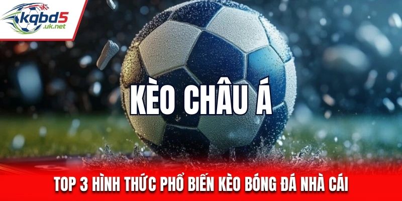Top 3 hình thức phổ biến kèo bóng đá nhà cái