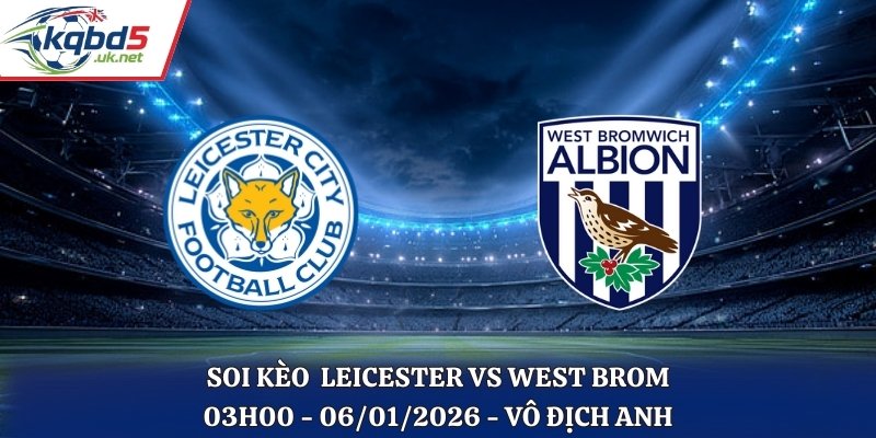Soi Kèo Leicester vs West Brom - 03h00 06/01/2026 - Vô Địch Anh