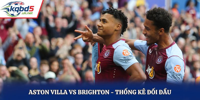 Aston Villa vs Brighton và lịch sử đối đầu