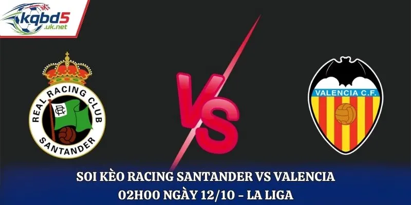 Soi Kèo Racing Santander Vs Valencia Lúc 02h00 Ngày 12/10 - La Liga 2026/27