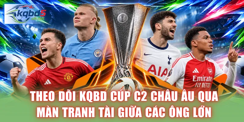 Theo dõi KQBD Cúp C2 Châu Âu qua màn tranh tài giữa các ông lớn