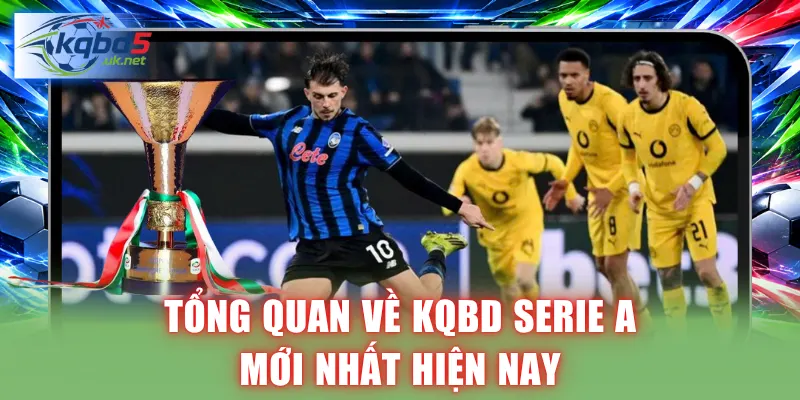 Tổng quan về KQBD Serie A mới nhất hiện nay